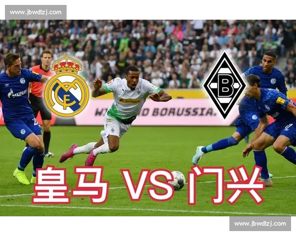 门兴对阵皇马精彩比赛视频推荐与赛况分析